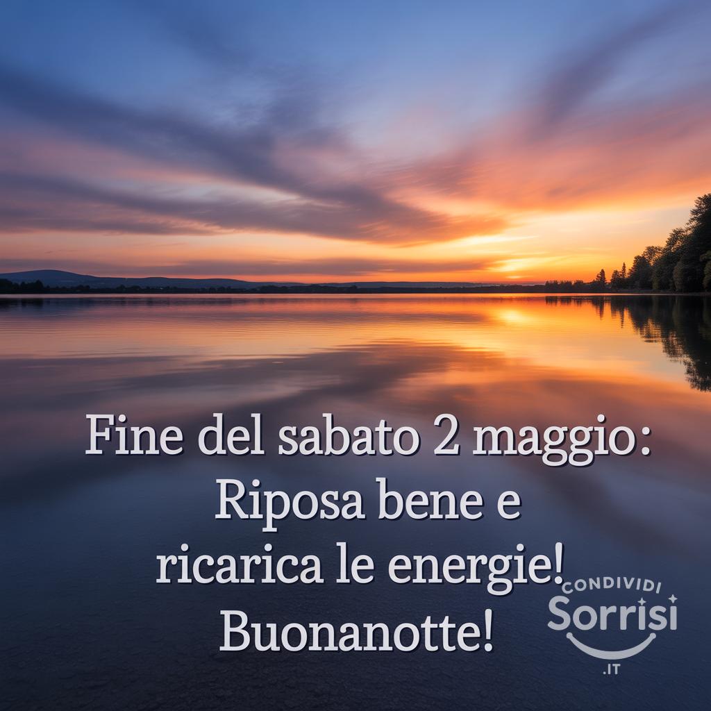 Fine del sabato 2 maggio : riposa bene e ricarica le energie! Buonanotte!