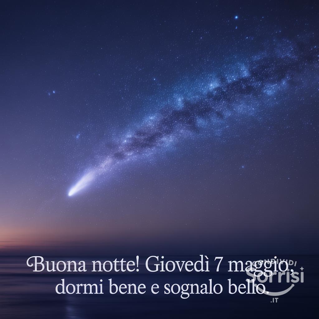 Buona notte! Giovedì 7 maggio , dormi bene e sognalo bello.