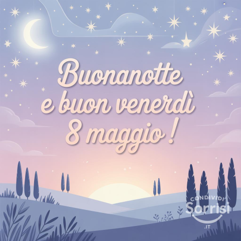 Buonanotte Venerdì 8 Maggio 2026: Un Dolce Riposo Inizia Ora
