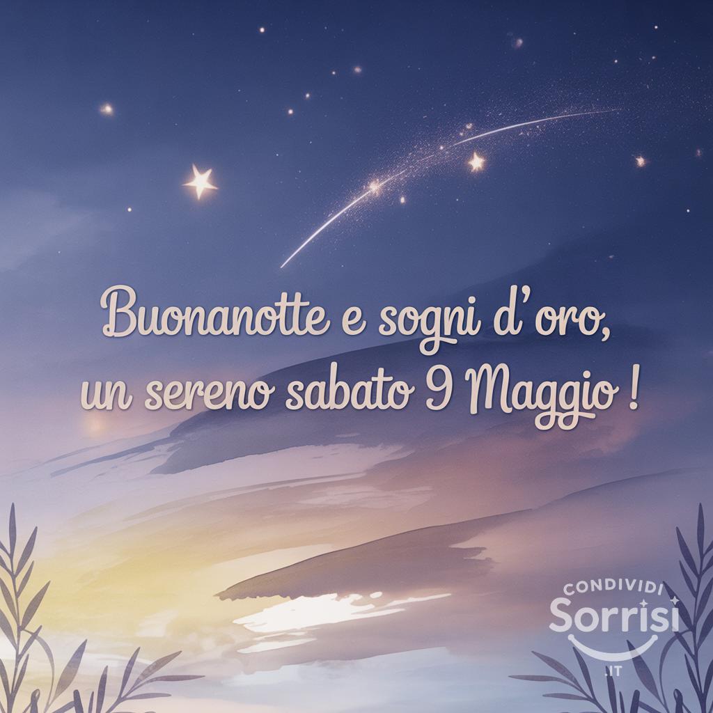 Buonanotte e sogni d'oro, un sereno sabato 9 maggio !