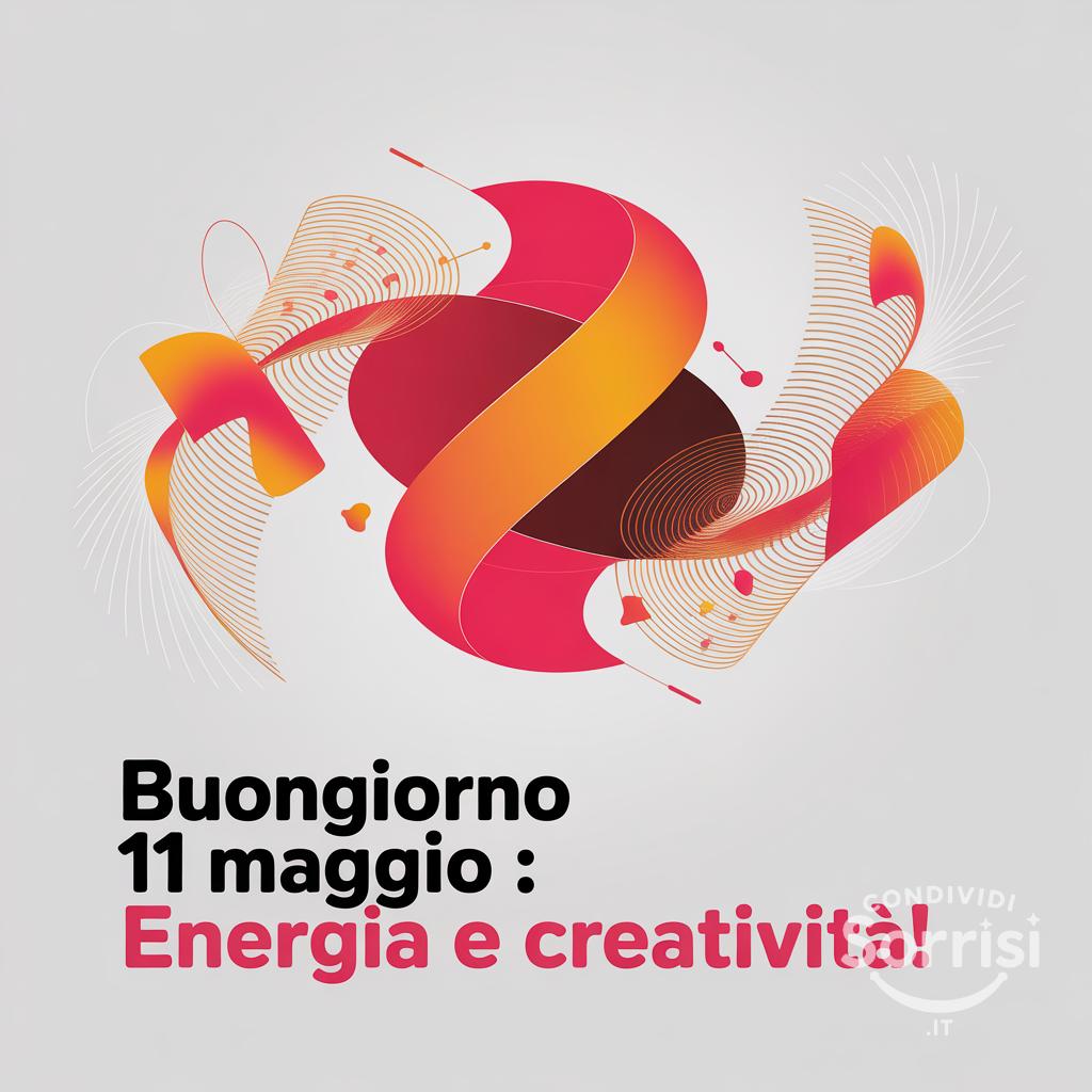 Buongiorno 11 maggio : energia e creatività!