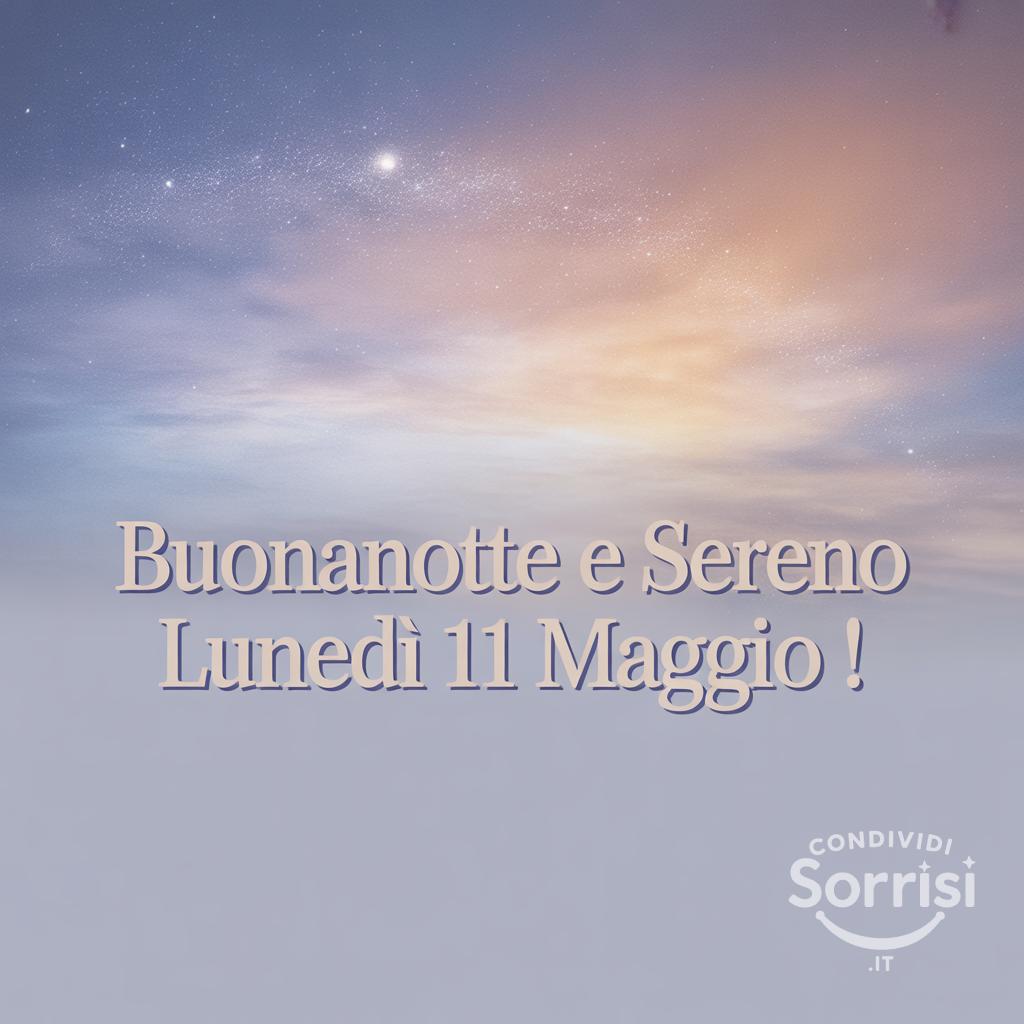Buonanotte e sereno lunedì 11 maggio !