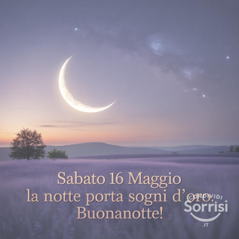 Buonanotte Sabato 16 Maggio 2026: Sogni d'Oro e Riposo Rigenerante