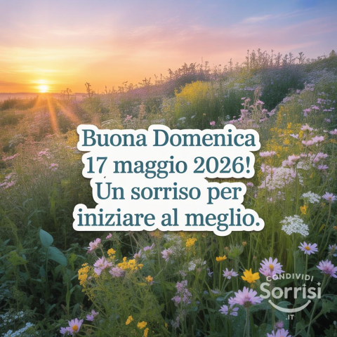 Buongiorno e Buona Domenica 17 Maggio 2026: Iniziare la Giornata con Ottimismo