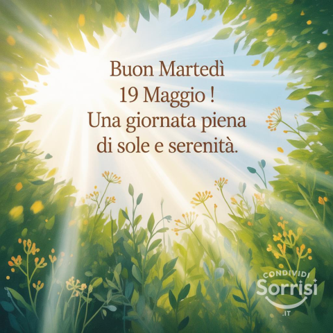 Buongiorno e Felice Martedì 19 Maggio 2026: Inizia la Giornata con Positività