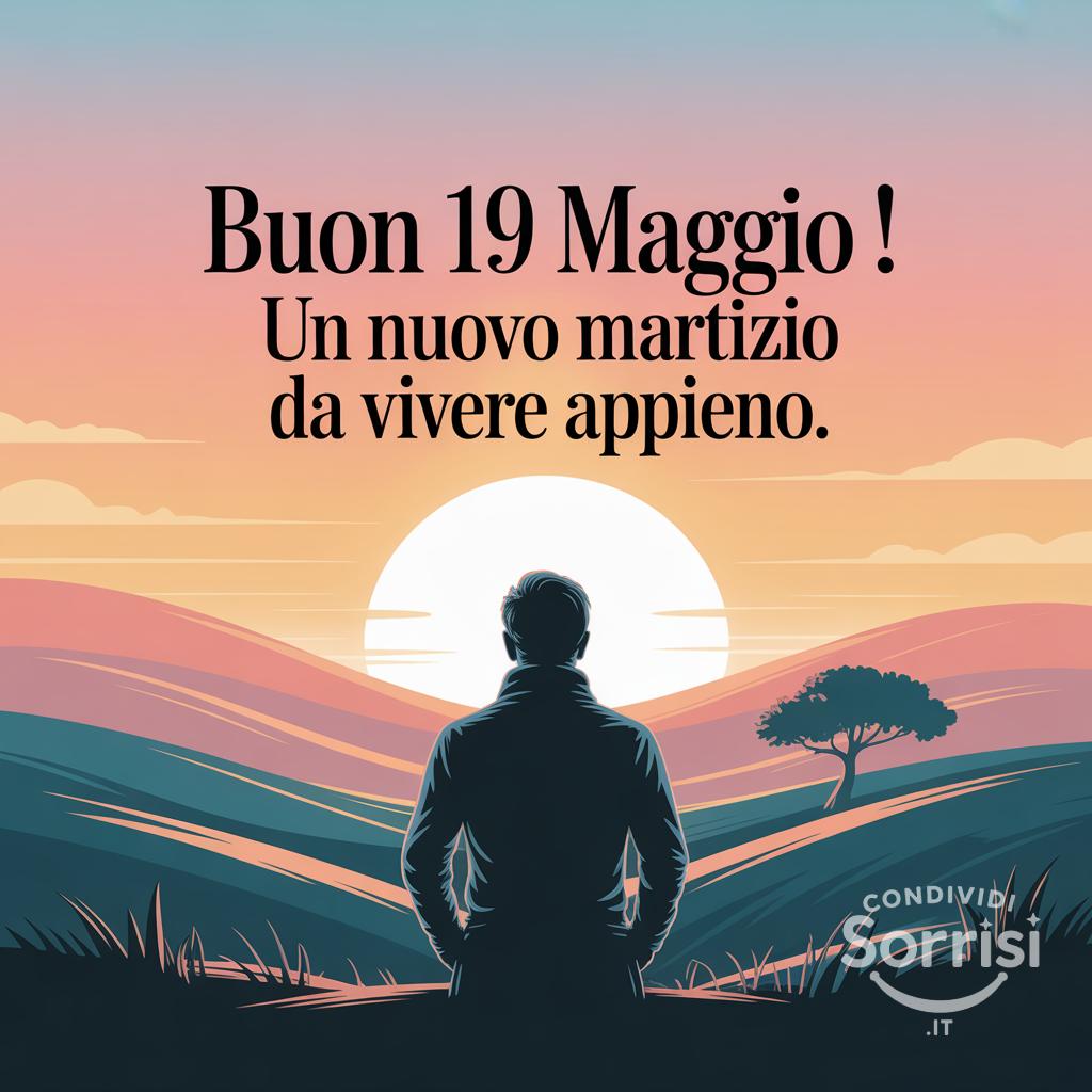 Buon 19 Maggio ! Un nuovo martedì da vivere appieno.