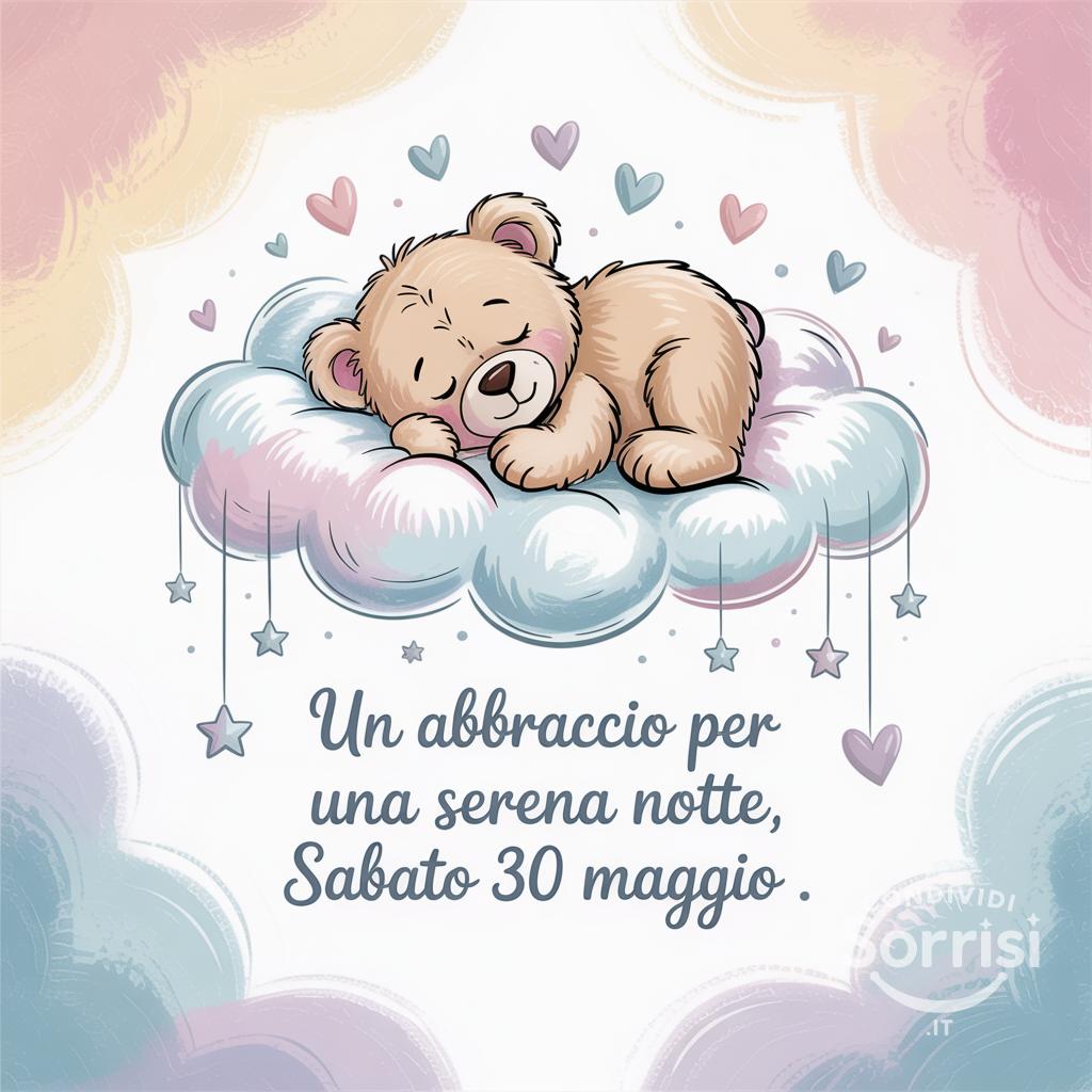 Un abbraccio per una serena notte, sabato 30 maggio .