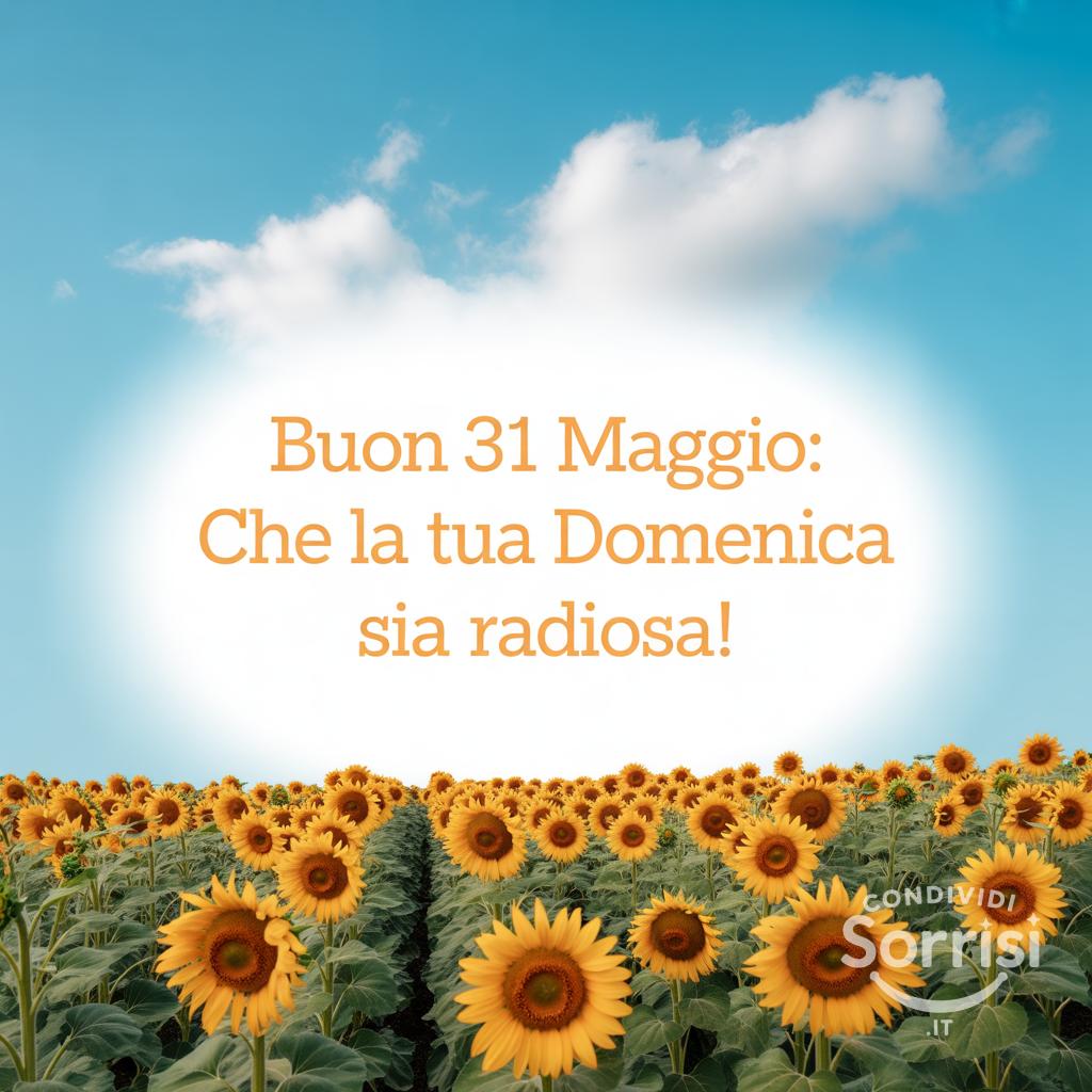 Buon 31 Maggio: che la tua Domenica sia radiosa!