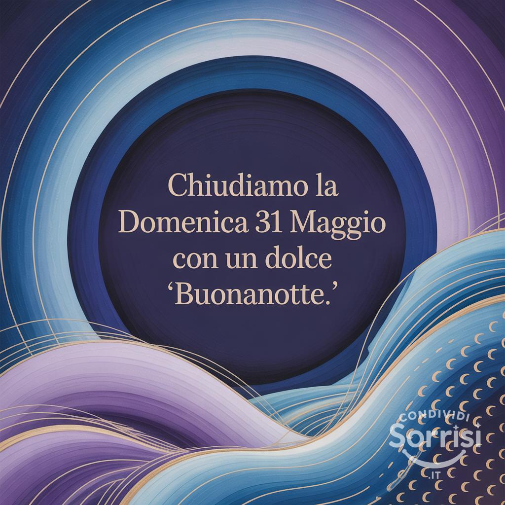 Chiudiamo la domenica 31 Maggio  con un dolce 'buonanotte'.