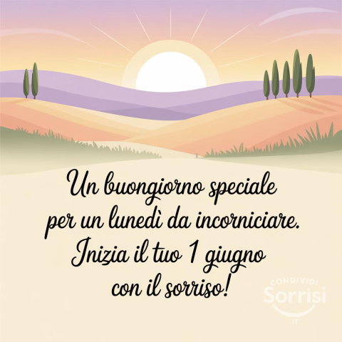 Buongiorno e Buon Lunedì 1 Giugno 2026: Inizio Mese e Nuove Energie