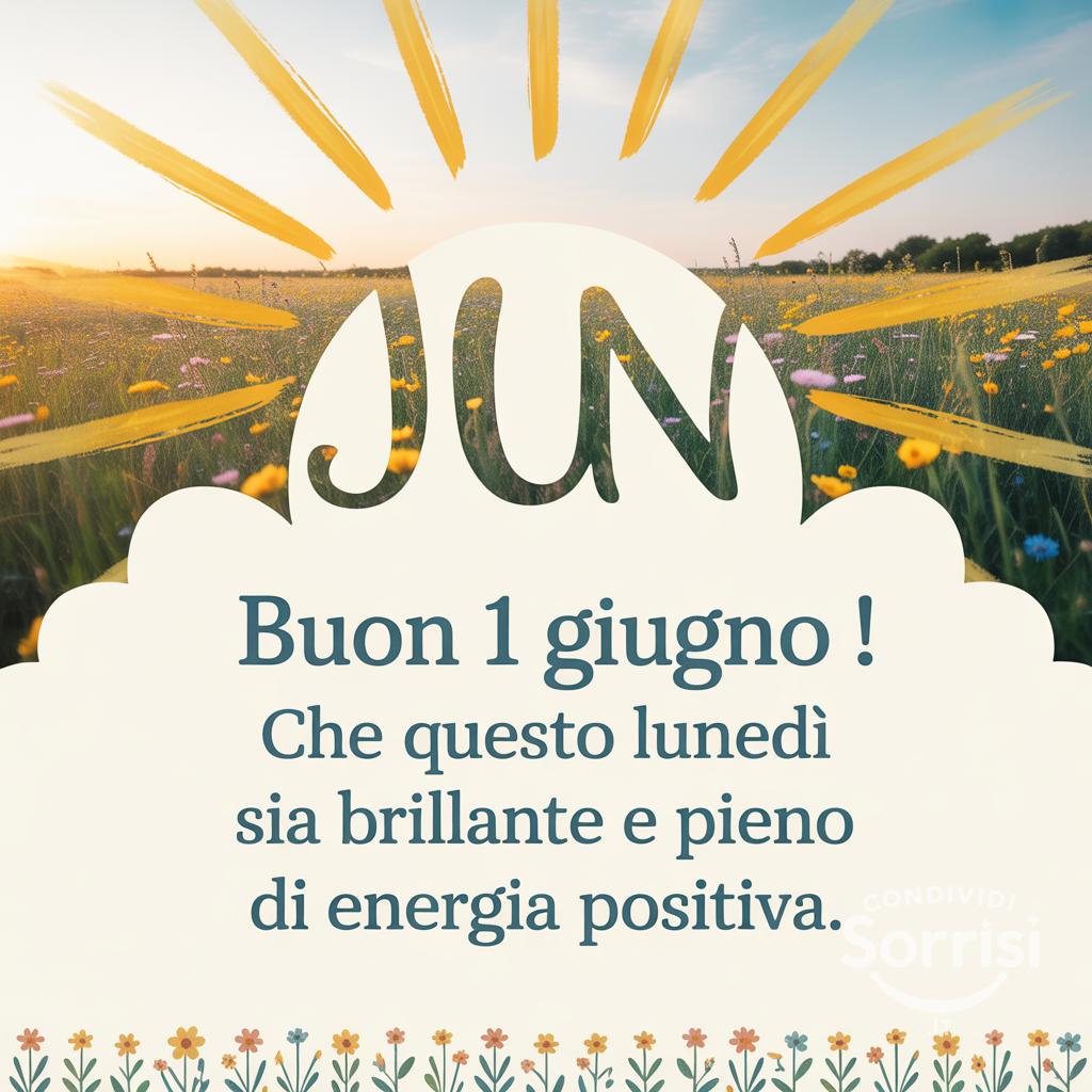 Buon 1 giugno ! Che questo lunedì sia brillante e pieno di energia positiva.