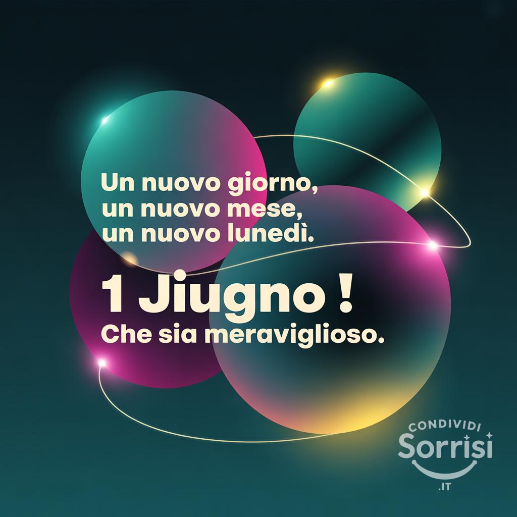 Un nuovo giorno, un nuovo mese, un nuovo lunedì: 1 giugno ! Che sia meraviglioso.