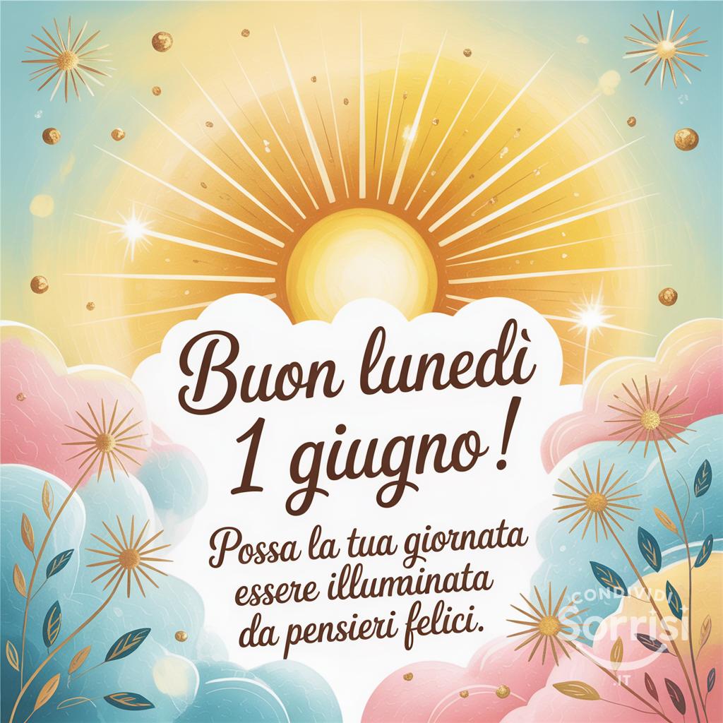 Buon lunedì 1 giugno ! Possa la tua giornata essere illuminata da pensieri felici.