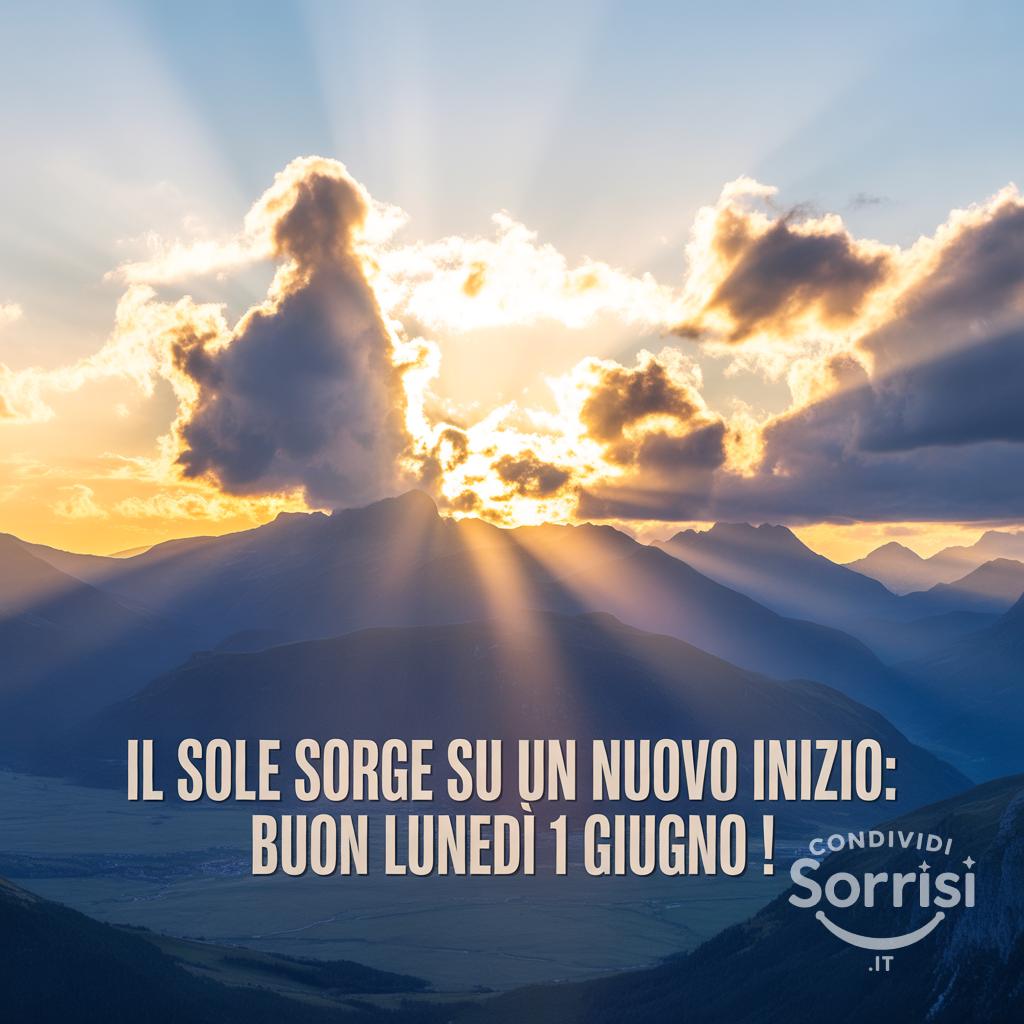 Il sole sorge su un nuovo inizio: buon lunedì 1 giugno !