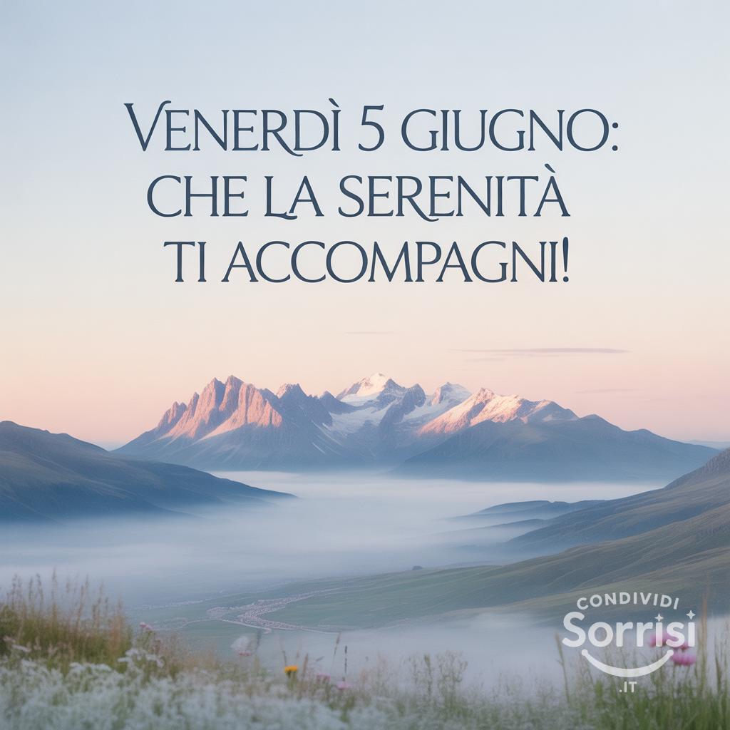 Venerdì 5 giugno: che la serenità ti accompagni!