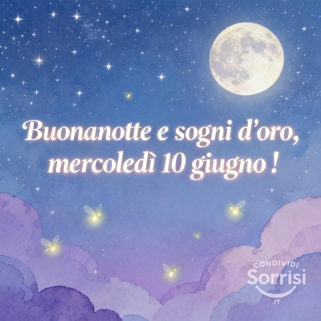Buonanotte e sogni d'oro, mercoledì 10 giugno !