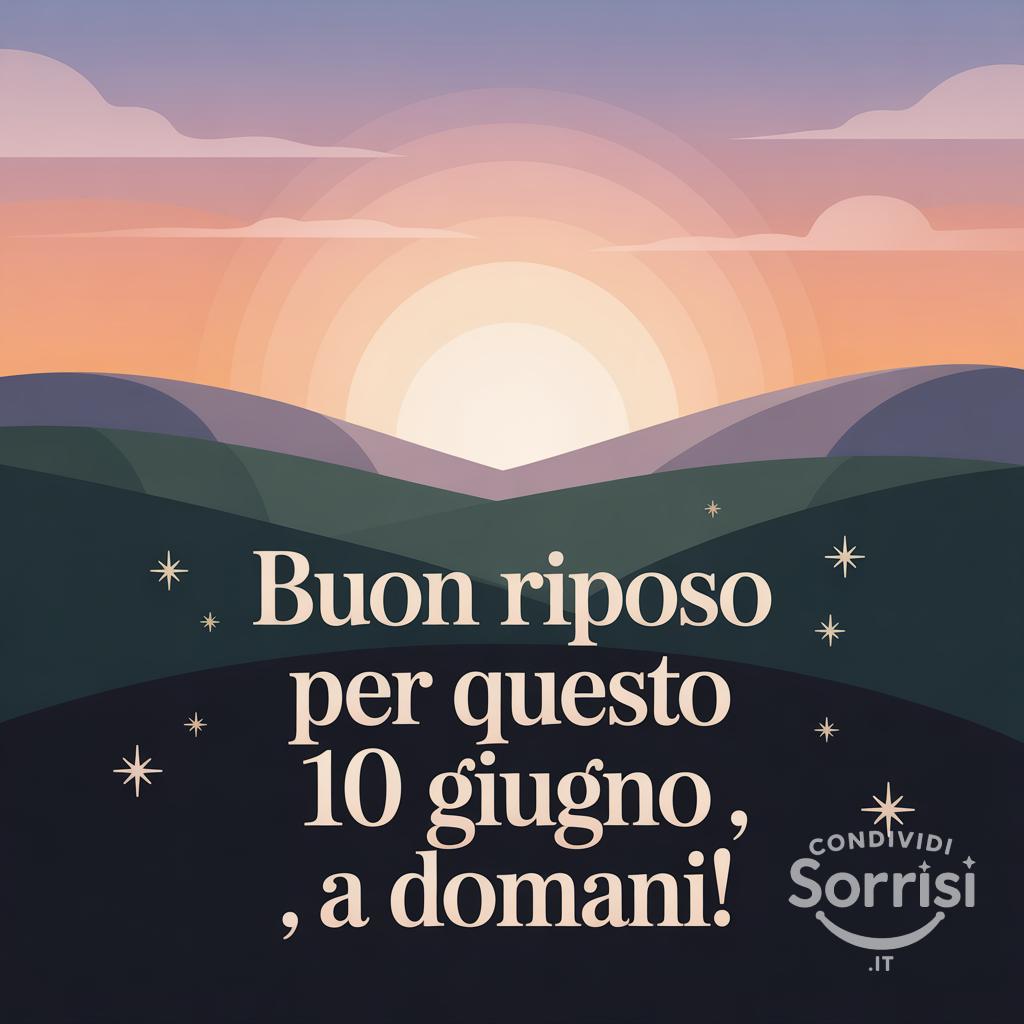 Buon riposo per questo 10 giugno , a domani!