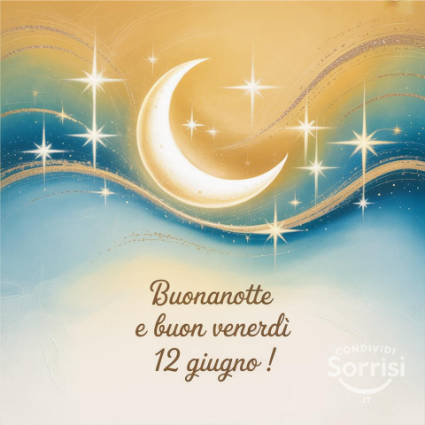 Buonanotte e Buon Venerdì 12 Giugno 2026: Un Augurio Speciale per Iniziare il Weekend