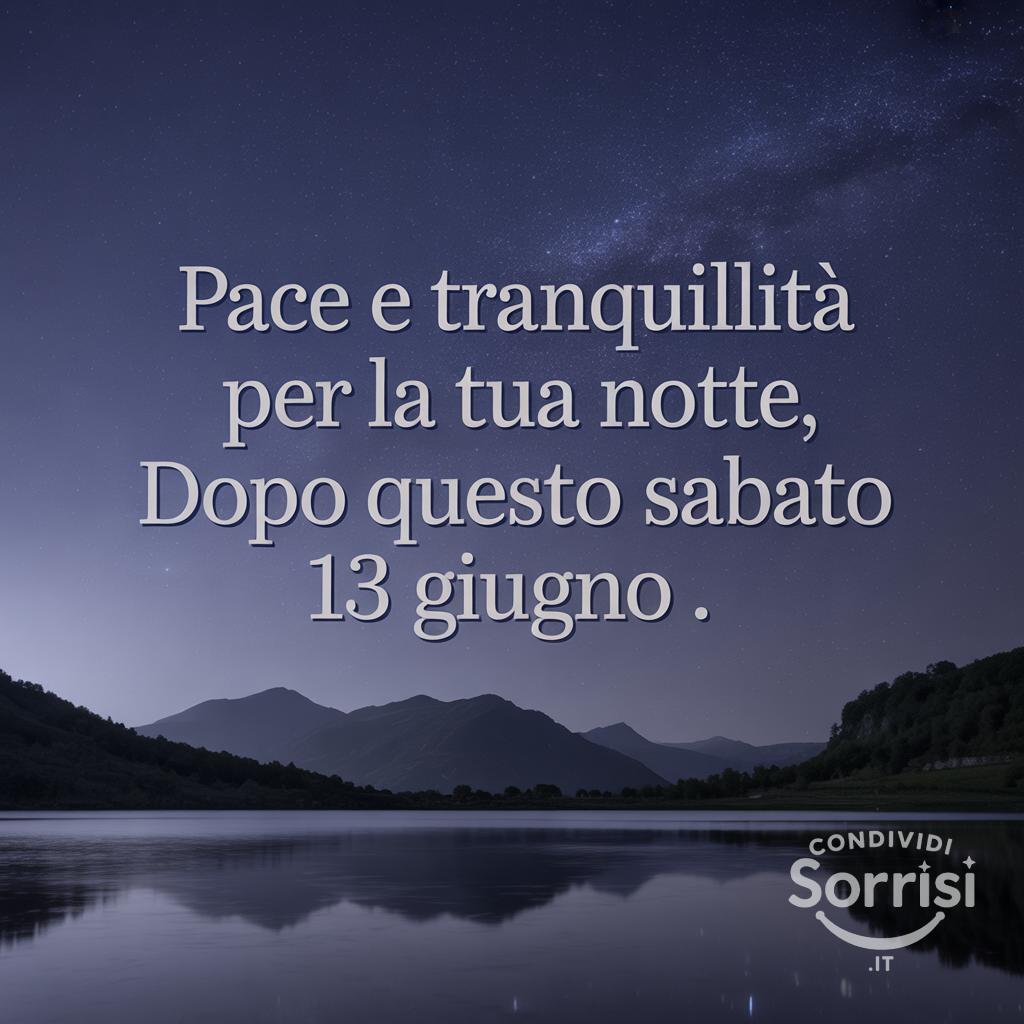 Pace e tranquillità per la tua notte, dopo questo sabato 13 giugno .
