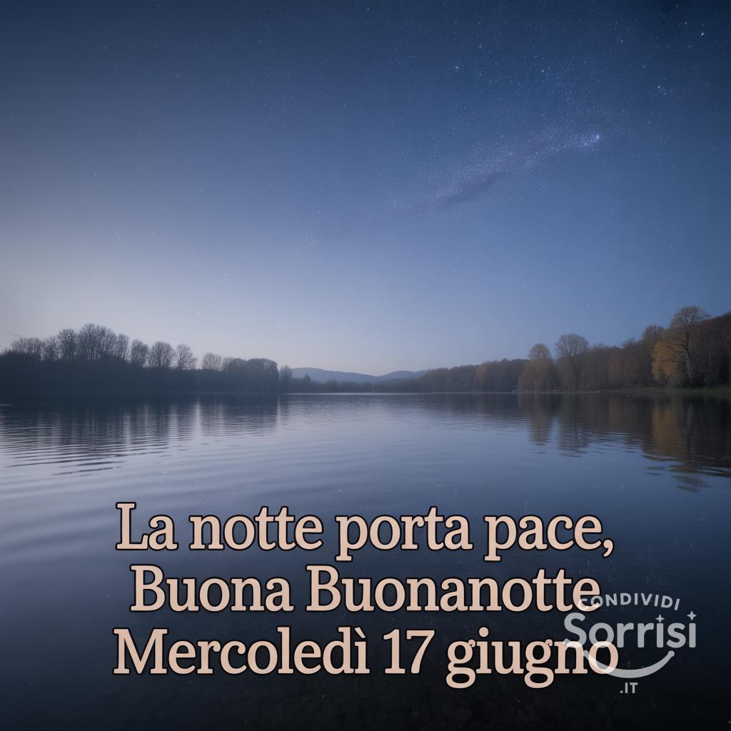 La notte porta pace, buona buonanotte mercoledì 17 giugno .