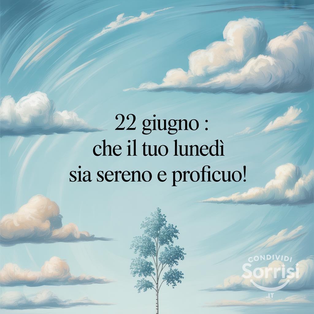 22 Giugno : Che il tuo lunedì sia sereno e proficuo!