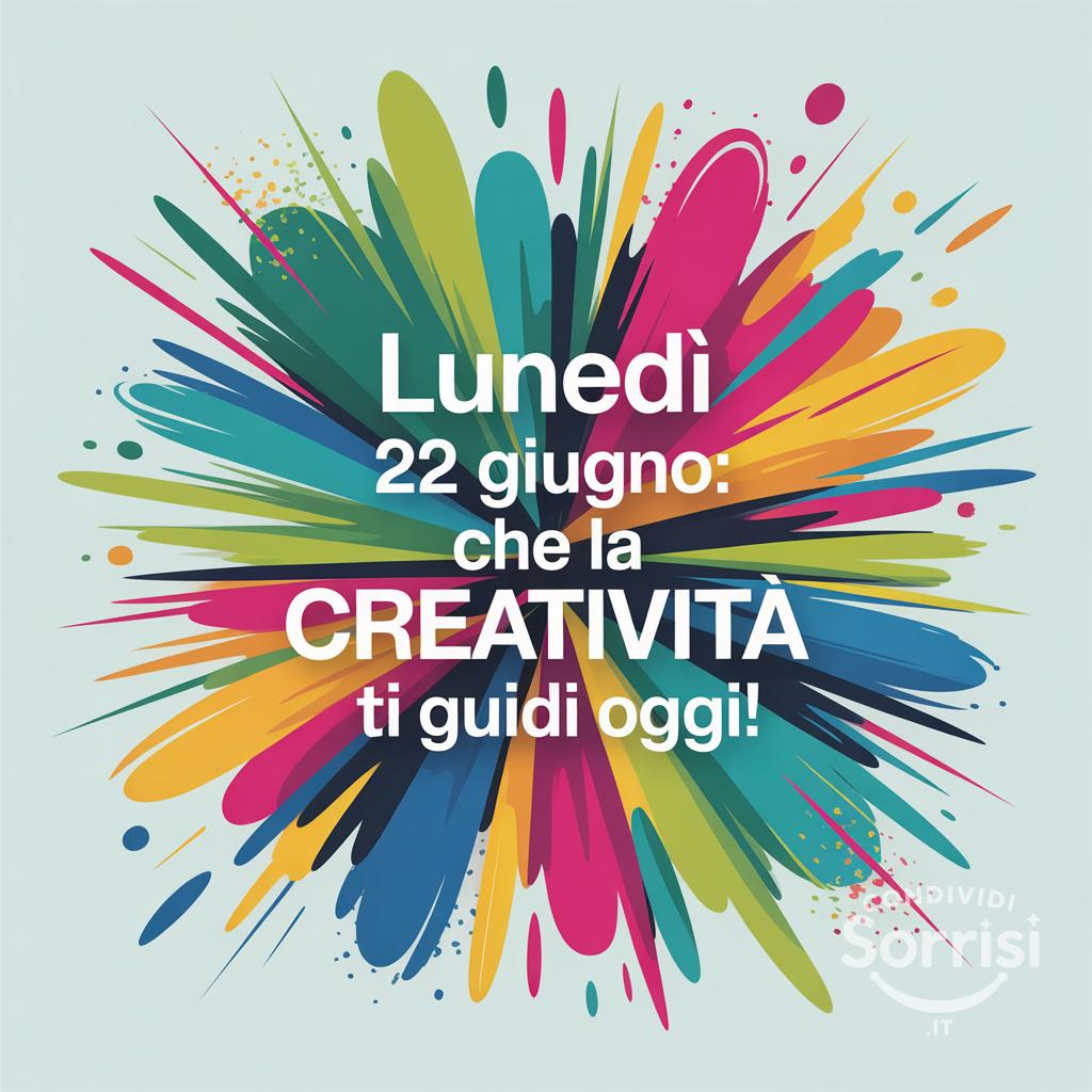 Lunedì 22 giugno: che la creatività ti guidi oggi!