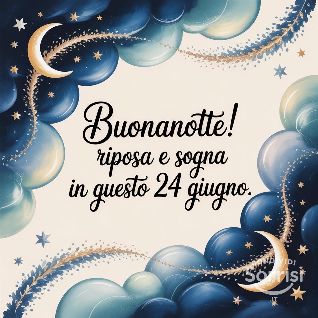 Buonanotte! Riposa e sogna in questo 24 giugno .