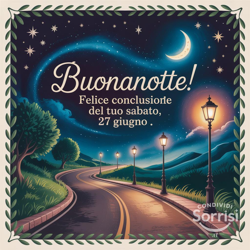 Buonanotte! Felice conclusione del tuo sabato, 27 giugno .