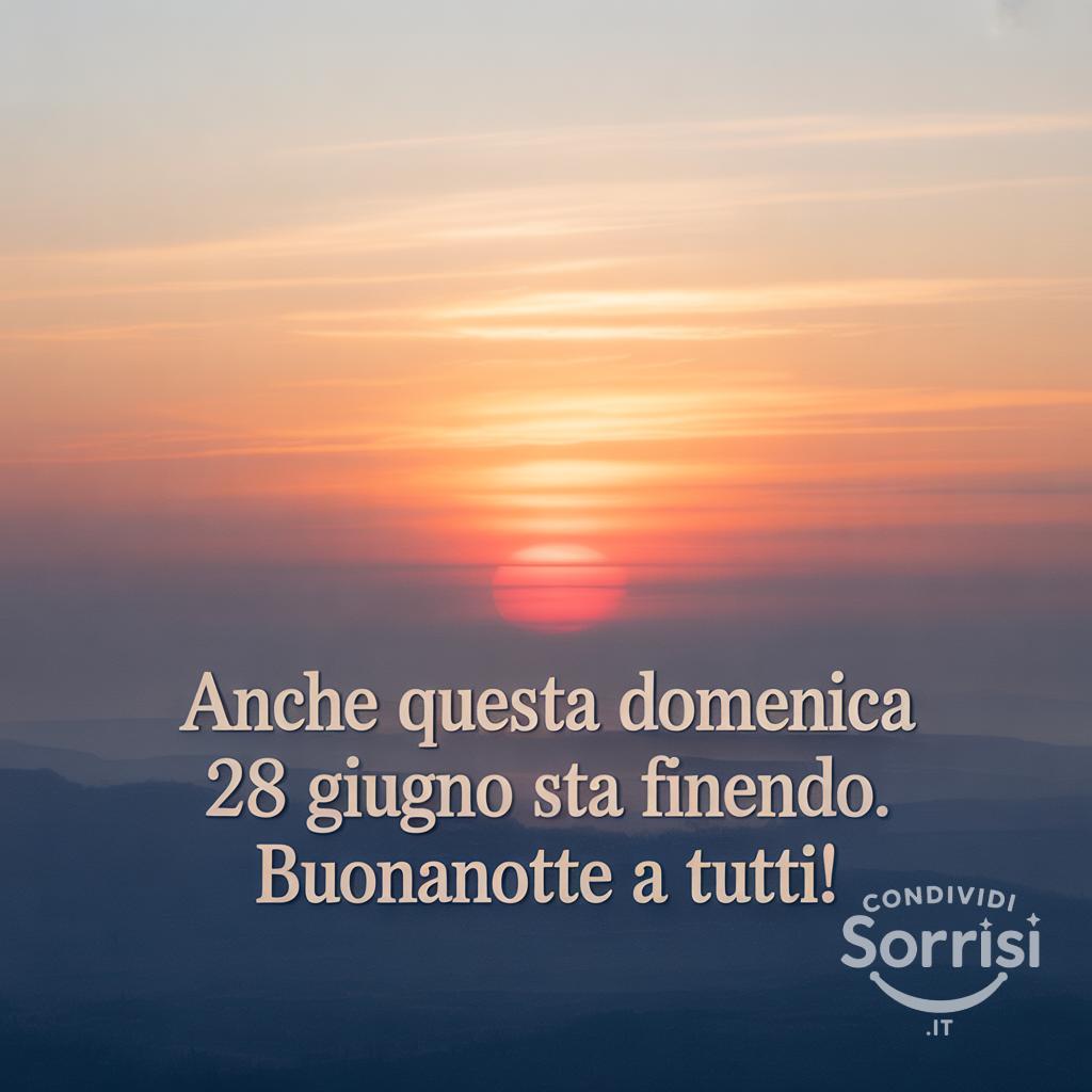 Anche questa domenica 28 giugno  sta finendo. Buonanotte a tutti!