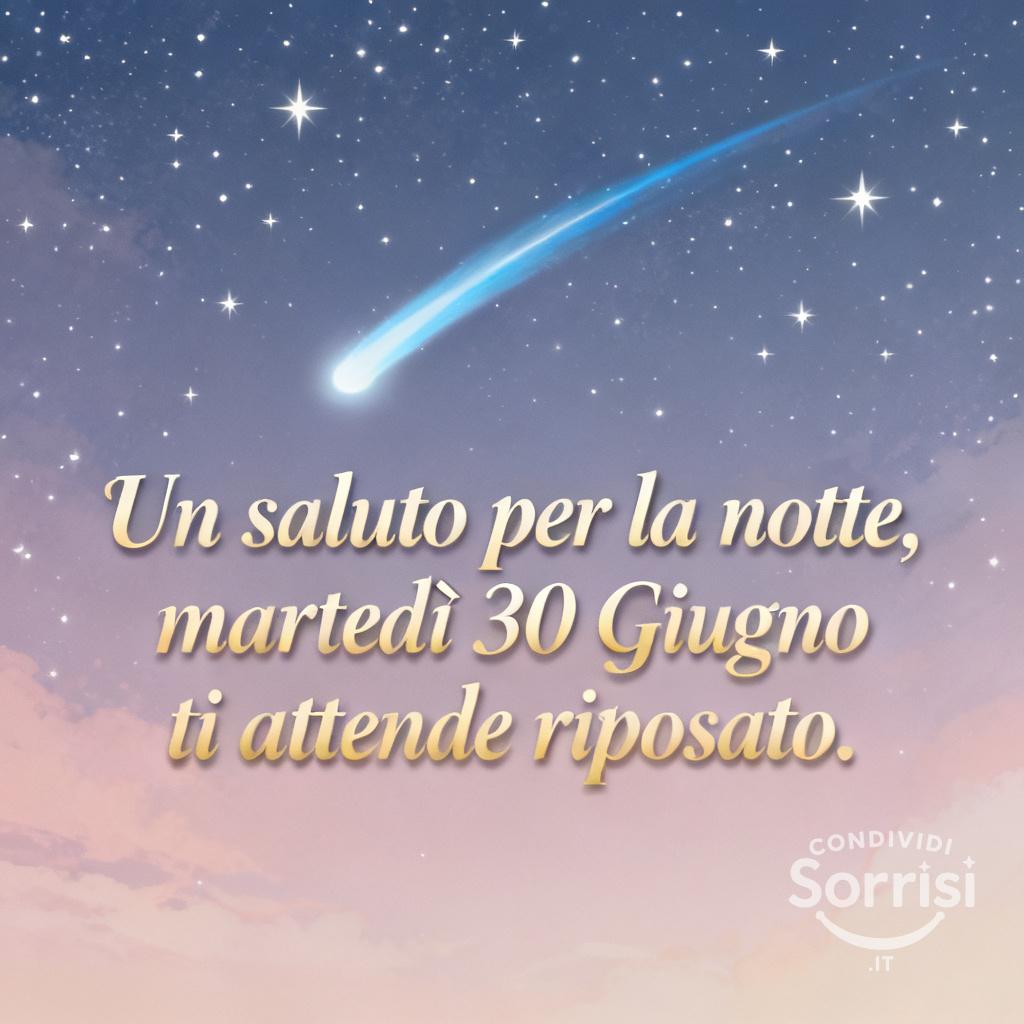 Un saluto per la notte, martedì 30 Giugno  ti attende riposato.
