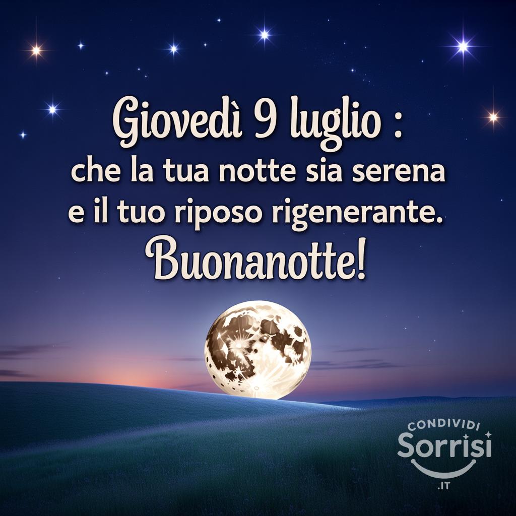 Giovedì 9 luglio : che la tua notte sia serena e il tuo riposo rigenerante. Buonanotte!